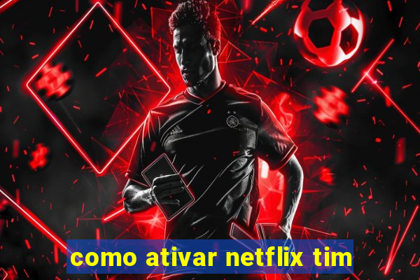 como ativar netflix tim